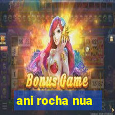 ani rocha nua